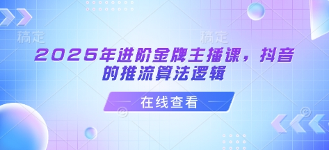 2025年进阶金牌主播课，抖音的推流算法逻辑-天云资源博客网-致力于共享资源