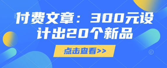 付费文章：300元设计出20个新品-天云资源博客网-致力于共享资源