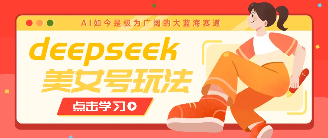 借助deepseek创作出各种风格的美女视频，7天快速涨粉，多种变现月入万元-天云资源博客网-致力于共享资源