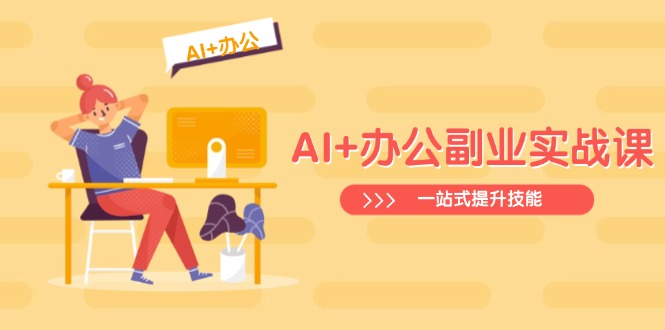 AI+办公副业实战课：从Excel到PPT，从行业分析到视频制作，一站式提升技能-天云资源博客网-致力于共享资源