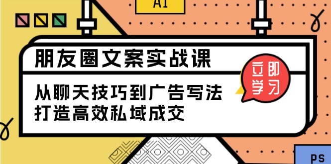 朋友圈文案实战课：从聊天技巧到广告写法，打造高效私域成交-天云资源博客网-致力于共享资源