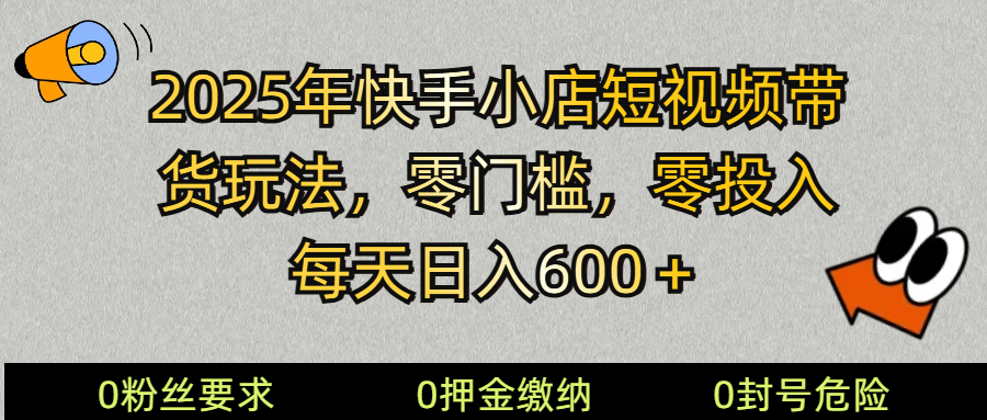 2025快手小店短视频带货模式，零投入，零门槛，每天日入600＋-天云资源博客网-致力于共享资源