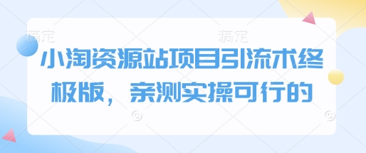 小淘资源站项目引流术终极版，亲测实操可行的-天云资源博客网-致力于共享资源