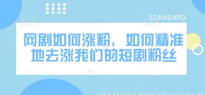 网剧如何涨粉，如何精准地去涨我们的短剧粉丝-天云资源博客网-致力于共享资源