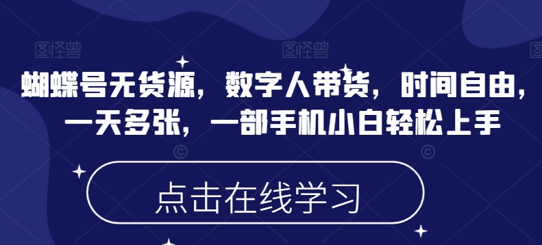 蝴蝶号无货源，数字人带货，时间自由，一天多张，一部手机小白轻松上手-天云资源博客网-致力于共享资源