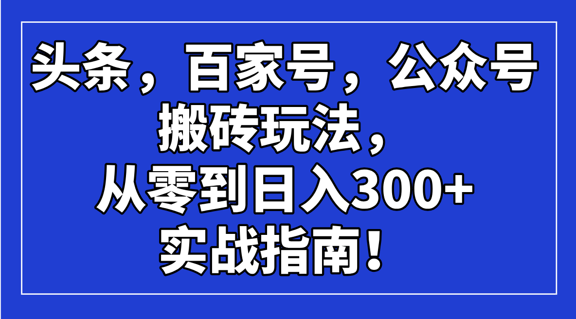 头条，百家号，公众号搬砖玩法，从零到日入300+的实战指南！-天云资源博客网-致力于共享资源