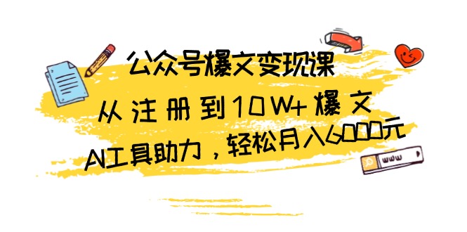 公众号爆文变现课：从注册到10W+爆文，AI工具助力，轻松月入6000元-天云资源博客网-致力于共享资源