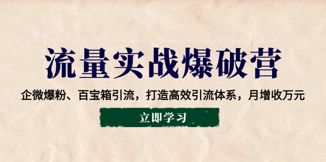 流量实战爆破营：企微爆粉、百宝箱引流，打造高效引流体系，月增收万元-天云资源博客网-致力于共享资源